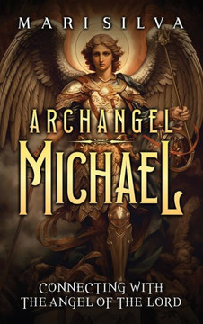 Archangel Michael : Connecting with the Angel of the Lord