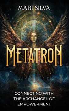 Metatron : Connecting with the Archangel of Empowerment Metatron : Connecting with the Archangel of Empowerment