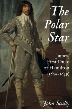 The Polar Star : James, First Duke of Hamilton (1606-1649) The Polar Star : James, First Duke of Hamilton (1606-1649)