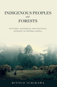 Indigenous Peoples and Forests : Cultural, Historical and Political Ecology in Central Africa Indigenous Peoples and Forests : Cultural, Historical and Political Ecology in Central Africa