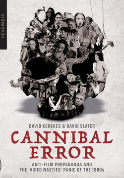 Cannibal Error : Anti-Film Propaganda and the 'Video Nasties' Panic of the 1980s