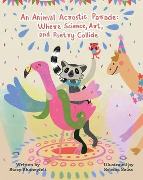 An Animal Acrostic Parade: Where Science, Art, and Poetry Collide : A Tickle Your Funny Bone Picture Book for Kids and Tweens, Packed with Humor, Rhymes, and Animal Facts!