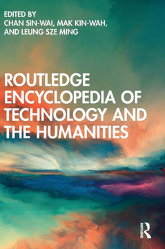 Routledge Encyclopedia of Technology and the Humanities Routledge Encyclopedia of Technology and the Humanities