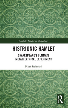 Histrionic Hamlet : Shakespeare's Ultimate Metatheatrical Experiment Histrionic Hamlet : Shakespeare's Ultimate Metatheatrical Experiment