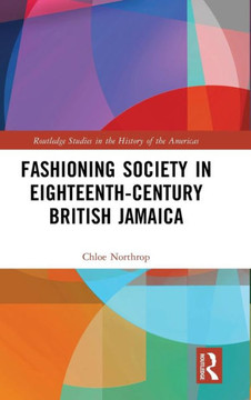 Fashioning Society in Eighteenth-Century British Jamaica Fashioning Society in Eighteenth-Century British Jamaica