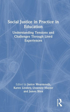 Social Justice in Practice in Education : Understanding Tensions and Challenges Through Lived Experiences