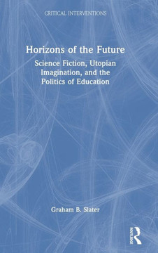 Horizons of the Future : Science Fiction, Utopian Imagination, and the Politics of Education