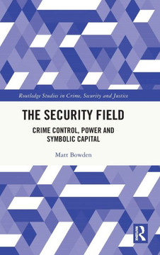 The Security Field : Crime Control, Power and Symbolic Capital