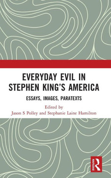 Everyday Evil in Stephen King's America : Essays, Images, Paratexts