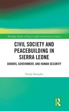 Civil Society and Peacebuilding in Sierra Leone : Donors, Government and Human Security