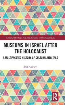 Museums in Israel After the Holocaust : A Multifaceted History of Cultural Heritage Museums in Israel After the Holocaust : A Multifaceted History of Cultural Heritage
