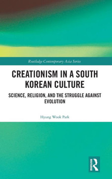 Creationism in a South Korean Culture : Science, Religion, and the Struggle Against Evolution Creationism in a South Korean Culture : Science, Religion, and the Struggle Against Evolution