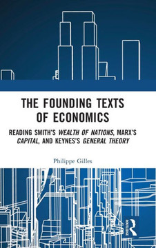 The Founding Texts of Economics : Reading Smith's Wealth of Nations, Marx's Capital and Keynes's General Theory