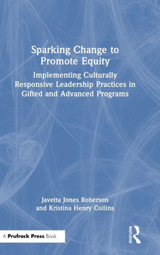 Sparking Change to Promote Equity : Implementing Culturally Responsive Leadership Practices in Gifted and Advanced Programs Sparking Change to Promote Equity : Implementing Culturally Responsive Leadership Practices in Gifted and Advanced Programs
