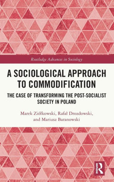 A Sociological Approach to Commodification : The Case of Transforming the Post-Socialist Society in Poland