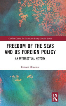 Freedom of the Seas and US Foreign Policy : An Intellectual History