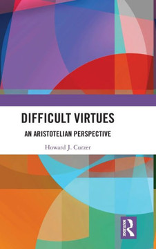 Difficult Virtues : An Aristotelian Perspective