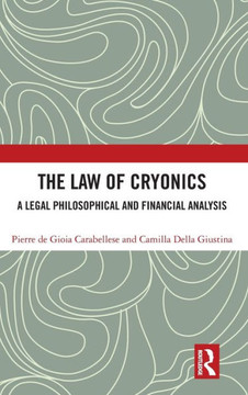 The Law of Cryonics : A Legal Philosophical and Financial Analysis The Law of Cryonics : A Legal Philosophical and Financial Analysis