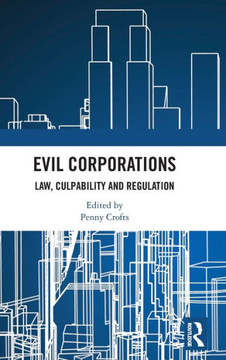 Evil Corporations : Law, Culpability and Regulation