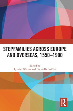 Stepfamilies Across Europe and Overseas, 1550-1900