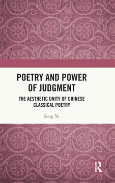 Poetry and Power of Judgment : The Aesthetic Unity of Chinese Classical Poetry Poetry and Power of Judgment : The Aesthetic Unity of Chinese Classical Poetry