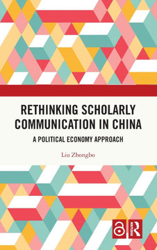 Rethinking Scholarly Communication in China : A Political Economy Approach