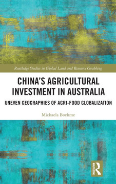China's Agricultural Investment in Australia : Uneven Geographies of Agri-Food Globalization