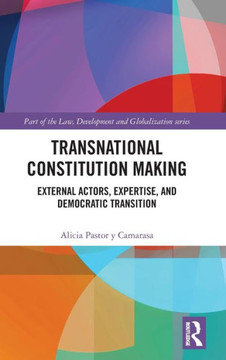 Transnational Constitution Making : External Actors, Expertise, and Democratic Transition