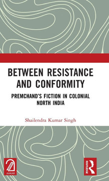 Between Resistance and Conformity : Premchand's Fiction in Colonial North India