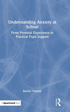 Understanding Anxiety at School : From Personal Experience to Practical Pupil Support Understanding Anxiety at School : From Personal Experience to Practical Pupil Support