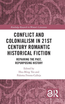 Conflict and Colonialism in 21st Century Romantic Historical Fiction : Repairing the Past, Repurposing History