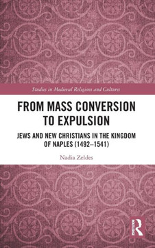 From Mass Conversion to Expulsion : Jews and New Christians in the Kingdom of Naples (1492-1541)