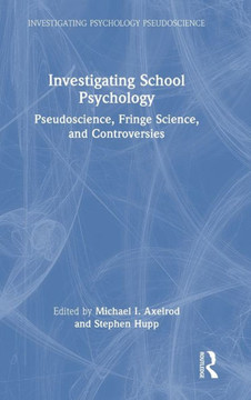 Investigating School Psychology : Pseudoscience, Fringe Science, and Controversies