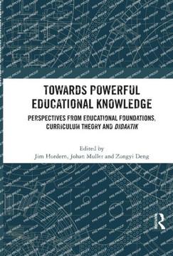 Towards Powerful Educational Knowledge : Perspectives from Educational Foundations, Curriculum Theory and Didaktik Towards Powerful Educational Knowledge : Perspectives from Educational Foundations, Curriculum Theory and Didaktik