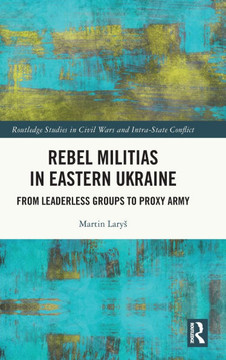Rebel Militias in Eastern Ukraine : From Leaderless Groups to Proxy Army