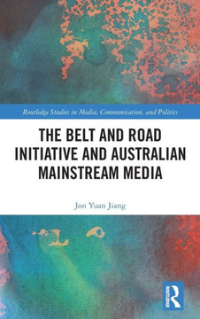 The Belt and Road Initiative and Australian Mainstream Media The Belt and Road Initiative and Australian Mainstream Media