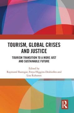 Tourism, Global Crises and Justice : Tourism Transition to a More Just and Sustainable Future Tourism, Global Crises and Justice : Tourism Transition to a More Just and Sustainable Future