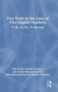 Two Years in the Lives of Two English Teachers : To Be, to Do, to Become