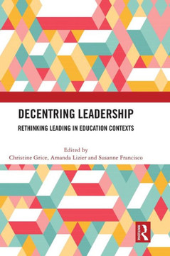 Decentring Leadership : Rethinking Leading in Education Contexts