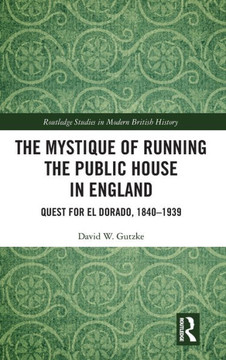 The Mystique of Running the Public House in England : Quest for El Dorado, 1840-1939