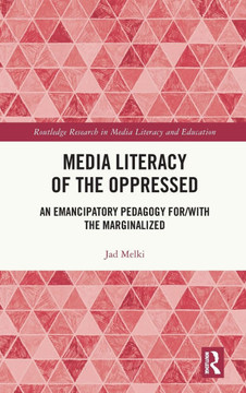Media Literacy of the Oppressed : An Emancipatory Pedagogy For/With the Marginalized