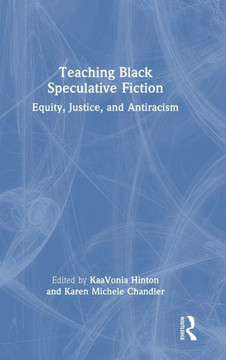 Teaching Black Speculative Fiction : Equity, Justice, and Antiracism