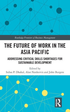 The Future of Work in the Asia Pacific : Addressing Critical Skills Shortages for Sustainable Development The Future of Work in the Asia Pacific : Addressing Critical Skills Shortages for Sustainable Development
