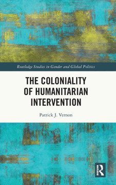 The Coloniality of Humanitarian Intervention The Coloniality of Humanitarian Intervention