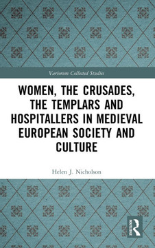 Women, the Crusades, the Templars and Hospitallers in Medieval European Society and Culture