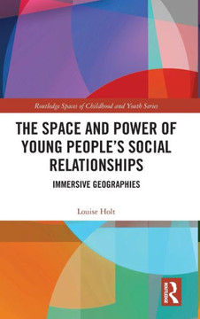 The Space and Power of Young People's Social Relationships : Geographies of Immersion