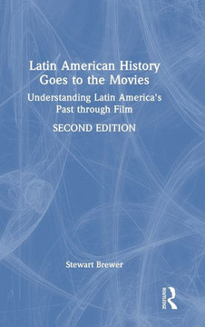 Latin American History Goes to the Movies : Understanding Latin America's Past Through Film Latin American History Goes to the Movies : Understanding Latin America's Past Through Film