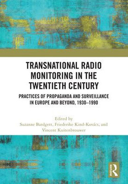 Transnational Radio Monitoring in the Twentieth Century : Practices of Propaganda and Surveillance in Europe and Beyond, 1930-1990