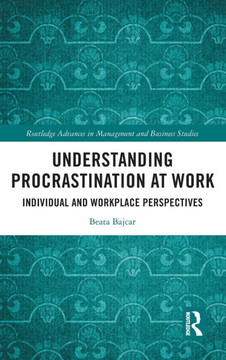 Understanding Procrastination at Work : Individual and Workplace Perspectives Understanding Procrastination at Work : Individual and Workplace Perspectives