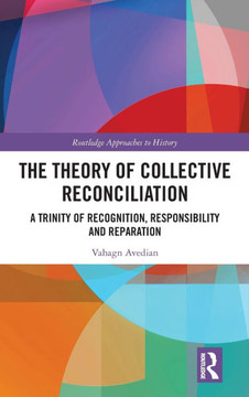 The Theory of Collective Reconciliation : A Trinity of Recognition, Responsibility and Reparation